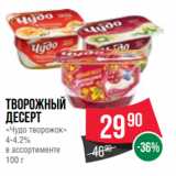 Spar Акции - Творожный
десерт
«Чудо творожок»
4-4.2%
в ассортименте
100 г