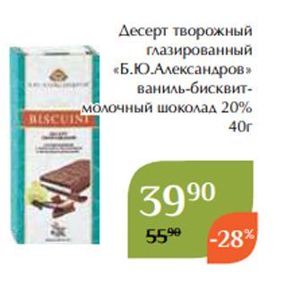 Акция - Десерт творожный глазированный «Б.Ю.Александров» ваниль-бисквитмолочный шоколад 20% 40г