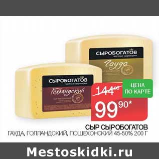 Акция - Сыр Сыробогатов Гауда, Голландский, Пошехонский 45-50%