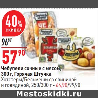 Акция - Чебупели сочные с мясом, 300 г Горячая штучка - 57,90 руб / Хостеры /Бельмеши со свининой и говядиной 250/300 г - 64,90 руб