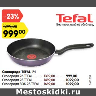 Акция - Сковорода Tefal 24 - 999,00 руб / Сковорода 26 Tefal - 999,00 руб /Сковорода 28 Tefal - 1099,00 руб /Сковорода BOK 28 Tefal - 1099,00 руб