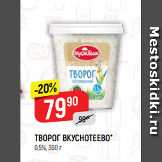 Акция - ТВОРОГ ВКУСНОТЕЕВО* 0,5%, 300 г