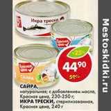 Магазин:Пятёрочка,Скидка:Сайра, натуральная; с добавлением масла, Красная цена, 230-250 г/Икра трески, стерилизованная, Красная цена, 240 г