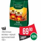 Spar Акции - Чай
«Восточные
мотивы» черный
крупнолистовой
150 г