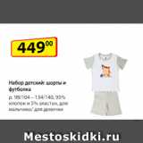 Магазин:Да!,Скидка:Набор детский: шорты и футболка,
р. 98/104 – 134/140, 95% хлопок и 5% эластан  для мальчика/ для девочки