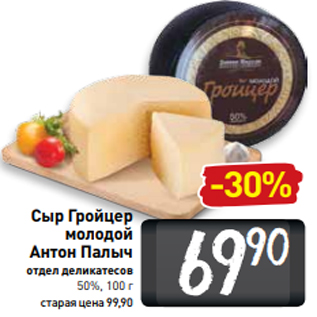 Акция - Сыр Гройцер молодой Антон Палыч отдел деликатесов 50%, 100 г