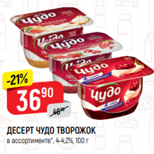 Акция - ДЕСЕРТ ЧУДО ТВОРОЖОК в ассортименте*, 4-4,2%, 100 г