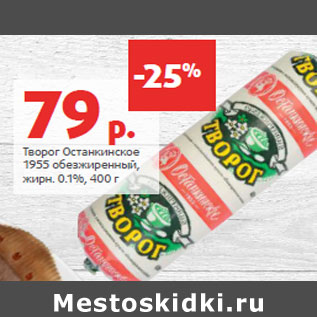 Акция - Творог Останкинское 1955 обезжиренный, жирн. 0.1%,