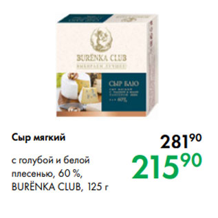 Акция - Сыр мягкий с голубой и белой плесенью, 60 %, BURЁNKA CLUB, 125 г