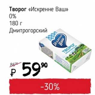 Акция - Творог "Искренне Ваш" 0% Дмитрогорский