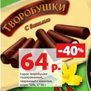 Акция - Сырок Творобушки глазированный, творожный с ванилью, жирн. 16%, 6*30 г