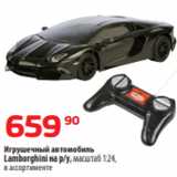 Магазин:Да!,Скидка:Игрушечный автомобиль
Lamborghini на р/у, масштаб 1:24,
в ассортименте
