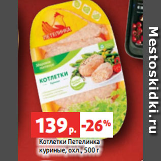 Акция - Котлетки Петелинка куриные, охл., 500 г