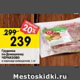 Магазин:Перекрёсток,Скидка:Грудинка
по-Домашнему
ЧЕРКИЗОВО
в маринаде охлажденная, 1 кг