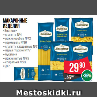 Акция - Макаронные изделия «Знатные» – спагетти №4 – рожки особые №42 – вермишель №36 – спагетти квадратные №7 – перья гладкие №77 – букатини – рожки витые №75 – спиральки №73 450 г