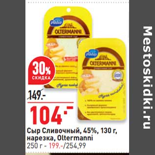 Акция - Сыр Сливочный 45% 130 г - 104,00 руб /нарезка Oltermanni 250 г - 199,00 руб