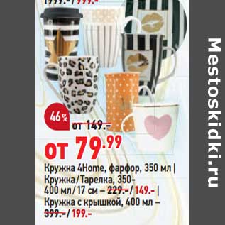 Акция - Кружка 4Home фарфор 350 мл - 79,99 руб / кружка /тарелка 350-400 мл 17 см - 149,00 руб / кружка с крышкой 400 мл - 199,00 руб