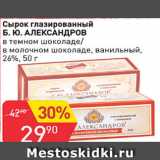 Авоська Акции - Сырок Б.Ю. Александров в иемном шоколаде/ в молочном шоколаде, ванильный 26%