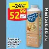 Дикси Акции - Ряженка БОЛЬШАЯ КРУЖКА 4%