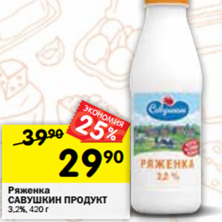 Акция - Ряженка САВУШКИН ПРОДУКТ 3,2%,