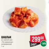 Магазин:Spar,Скидка:Шашлык
из свиной шеи
«По-кавказски»
охлажденный
1 кг