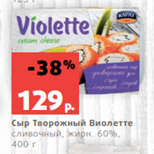 Акция - Сыр Творожный Виолетте сливочный, жирн. 60%, 400 г