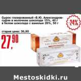 Авоська Акции - Сырок глазированный "Б.Ю. Александров" суфле в молочном шоколаде 15% 40 г /в белом шоколаде с ванилью 26% 50 г