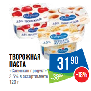 Акция - Творожная паста «Савушкин продукт» 3.5% в ассортименте 120 г