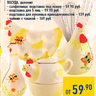 Акция - Посуда, доломит - салфетница; подставка под ложку – 59,90 руб. - подставка для 5 яиц – 99,90 руб. - подставка для кухонных принадлежностей – 139 руб. - чайник с чашкой – 169 руб.