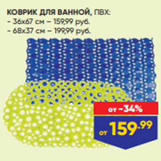 Акция - КОВРИК ДЛЯ ВАННОЙ, ПВХ: - 36х67 см – 159,99 руб. - 68х37 см – 199,99 руб.