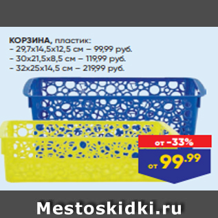 Акция - КОРЗИНА, пластик: - 29,7x14,5x12,5 см – 99,99 руб. - 30x21,5x8,5 см – 119,99 руб. - 32x25x14,5 см – 219,99 руб.