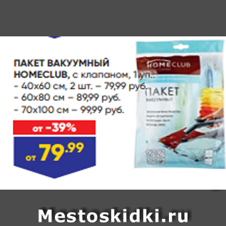 Акция - ПАКЕТ ВАКУУМНЫЙ HOMECLUB, с клапаном, 1 уп.: - 40х60 см, 2 шт. – 79,99 руб. - 60х80 см – 89,99 руб. - 70х100 см – 99,99 руб.