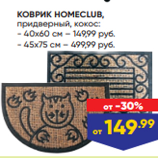 Акция - КОВРИК HOMECLUB, придверный, кокос: - 40х60 см – 149,99 руб. - 45х75 см – 499,99 руб.