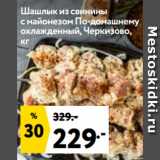 Магазин:Окей,Скидка:Шашлык из свинины
с майонезом По-домашнему
охлажденный, Черкизово