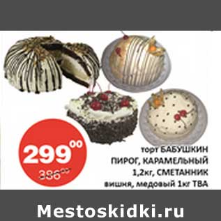 Акция - Торт Бабушкин Пирог, карамельный 1,2 кг, Сметанник вишня, медовый ТВА 1 кг
