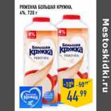 Магазин:Лента,Скидка:Ряженка БОЛЬШАЯ КРУЖКА ,
4%,