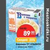 Магазин:Карусель,Скидка:Вареники ОТ ИЛЬИНОЙ
с творогом