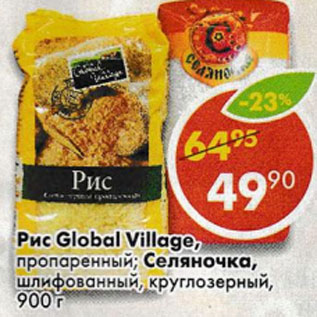 Акция - Рис Global Village пропаренный; Селяночка, шлифованный, круглозерный