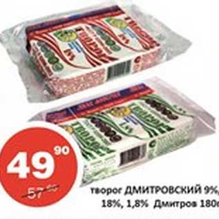 Акция - Творог Дмитровский 9%, 18%, 1,8% Дмитров