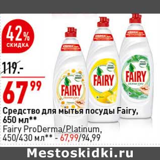 Акция - Средство для мытья посуды Fairy 650 мл - 67,99 руб / Fairy ProDerma/Platinum 450/430 мл - 67,99 руб