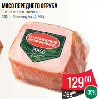 Акция - Мясо переднего отруба 1 сорт варено-копченое 300 г (Великолукский МК)