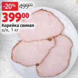 Виктория Акции - Корейка свиная
в/к, 1 кг