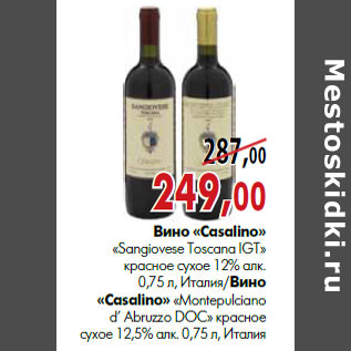 Акция - Вино «Casalino» «Sangiovese Toscana IGT» красное сухое 12% алк. 0,75 л, Италия/Вино «Casalino» «Montepulciano d’ Abruzzo DOC» красное сухое 12,5% алк. 0,75 л, Италия