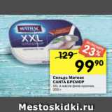 Магазин:Перекрёсток,Скидка:Cельдь Матиас
САНТА БРЕМОР
XXL в масле филе-кусочки,
200 