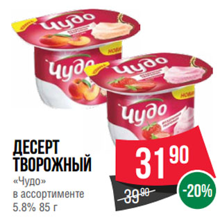 Акция - десерт творожный «Чудо» 5.8%