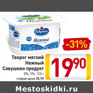 Акция - Творог мягкий Нежный Савушкин продукт 0%, 5%