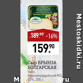 Акция - Сыр БРЫНЗА БОЛГАРСКАЯ Valio, Красногвардейский МЗ, 45%