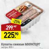 Мираторг Акции - Купаты свиные МИРАТОРГ
экстра