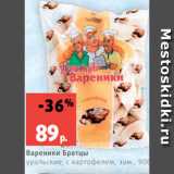 Магазин:Виктория,Скидка:Вареники Братцы
уральские, с картофелем, зам., 900 г