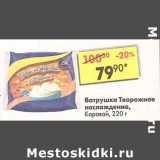 Магазин:Пятёрочка,Скидка:Ватрушка Творожное наслаждение, Каравай